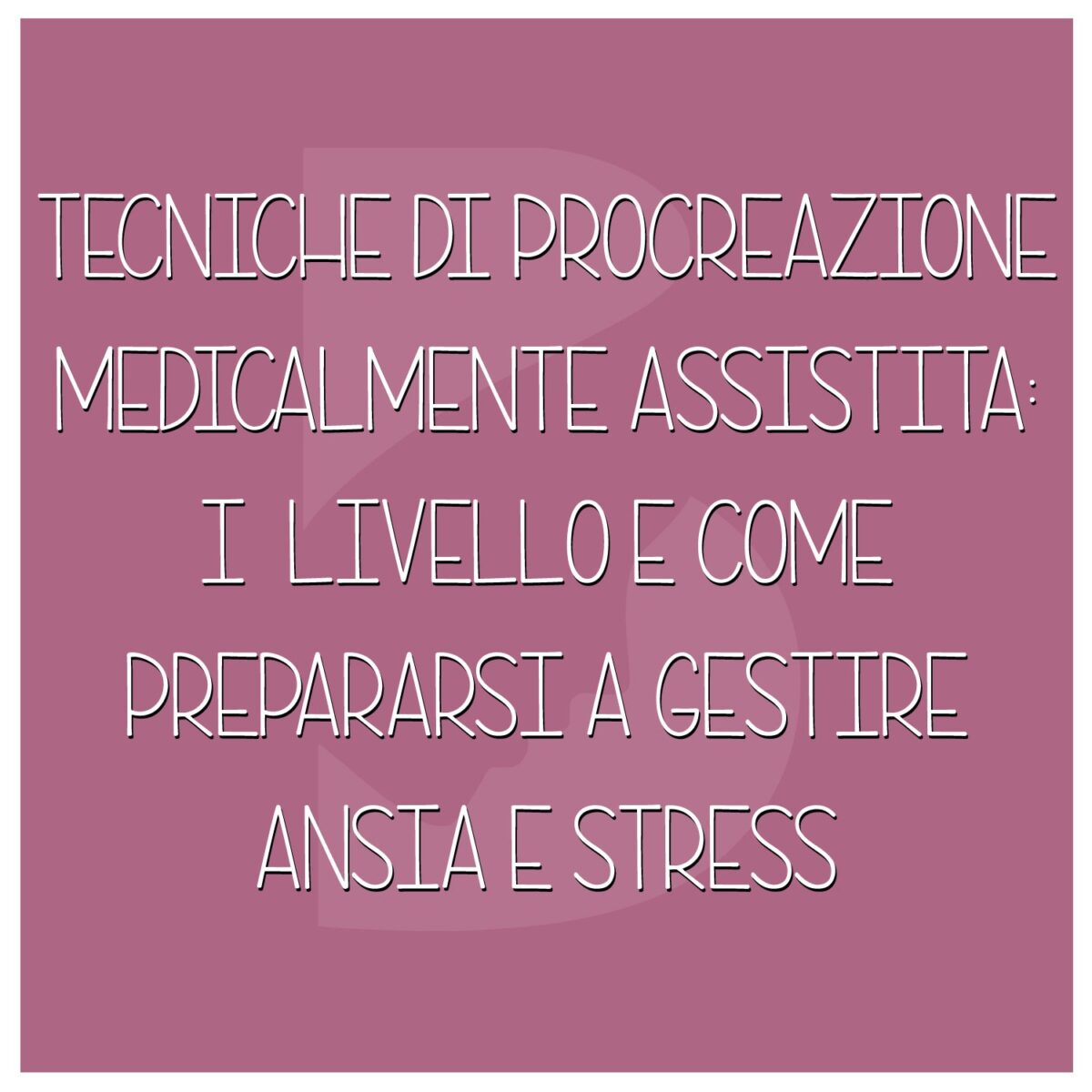 Tecniche-di-procreazione-medicalmente-assistita-I-livello-come-prepararsi-a-gestire-ansia-e-stress-1200x1200.jpeg
